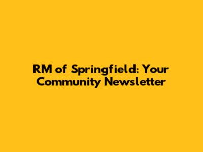 RM of Springfield: Your Community Newsletter