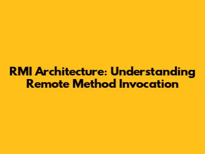 RMI Architecture: Understanding Remote Method Invocation