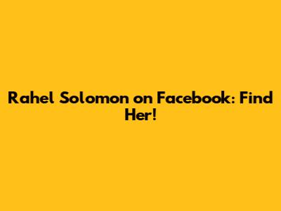 Rahel Solomon on Facebook: Find Her!