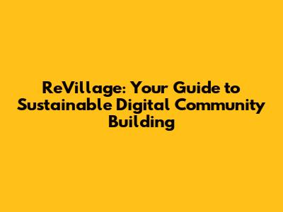 ReVillage: Your Guide to Sustainable Digital Community Building