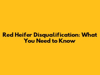 Red Heifer Disqualification: What You Need to Know
