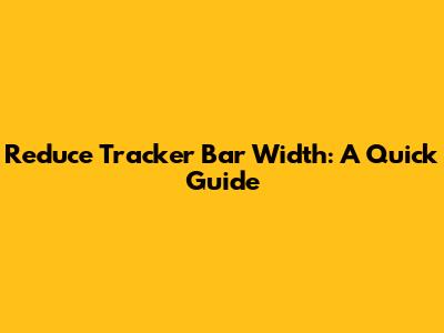 Reduce Tracker Bar Width: A Quick Guide