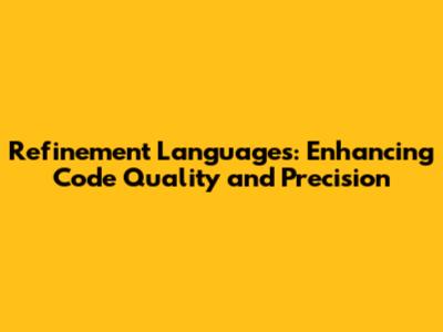 Refinement Languages: Enhancing Code Quality and Precision