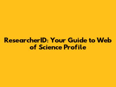 ResearcherID: Your Guide to Web of Science Profile