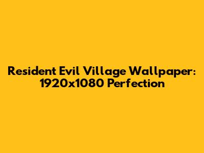Resident Evil Village Wallpaper: 1920x1080 Perfection