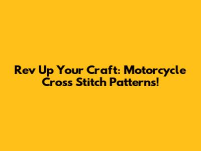Rev Up Your Craft: Motorcycle Cross Stitch Patterns!