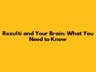 Rexulti and Your Brain: What You Need to Know