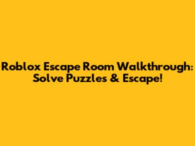 Roblox Escape Room Walkthrough: Solve Puzzles & Escape!