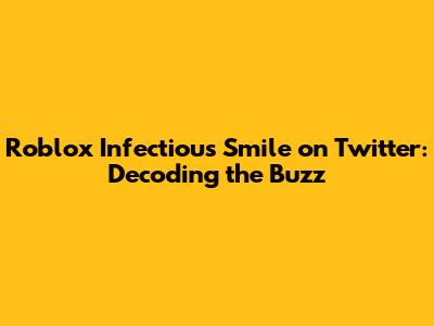 Roblox Infectious Smile on Twitter: Decoding the Buzz