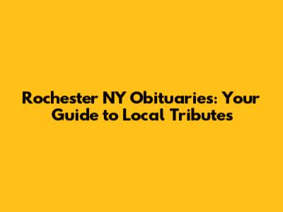 Rochester NY Obituaries: Your Guide to Local Tributes