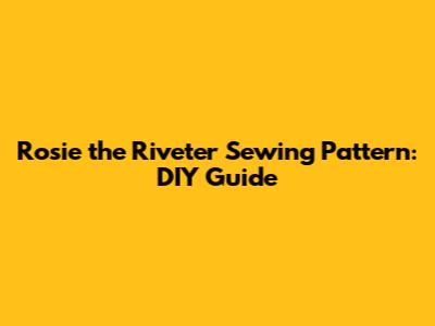 Rosie the Riveter Sewing Pattern: DIY Guide
