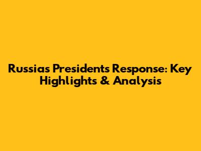 Russia's President's Response: Key Highlights & Analysis