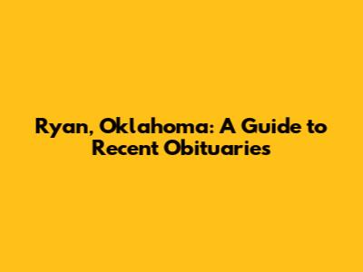 Ryan, Oklahoma: A Guide to Recent Obituaries