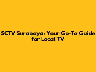 SCTV Surabaya: Your Go-To Guide for Local TV