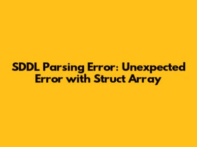 SDDL Parsing Error: Unexpected Error with Struct Array