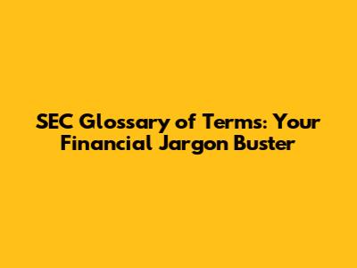 SEC Glossary of Terms: Your Financial Jargon Buster