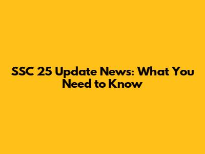 SSC 25 Update News: What You Need to Know