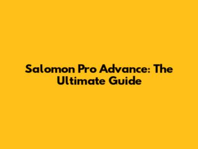 Salomon Pro Advance: The Ultimate Guide