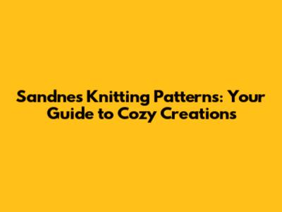 Sandnes Knitting Patterns: Your Guide to Cozy Creations