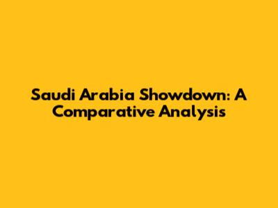 Saudi Arabia Showdown: A Comparative Analysis