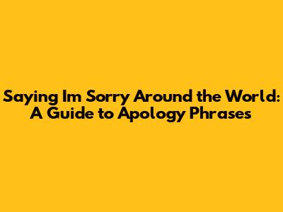 Saying 'I'm Sorry' Around the World: A Guide to Apology Phrases