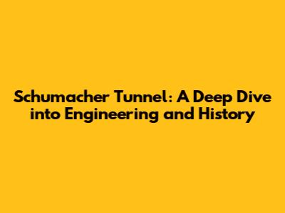 Schumacher Tunnel: A Deep Dive into Engineering and History