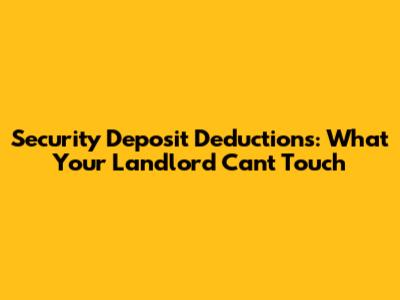 Security Deposit Deductions: What Your Landlord Can't Touch
