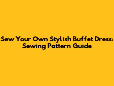 Sew Your Own Stylish Buffet Dress: Sewing Pattern Guide