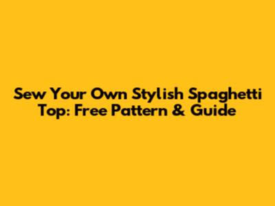 Sew Your Own Stylish Spaghetti Top: Free Pattern & Guide