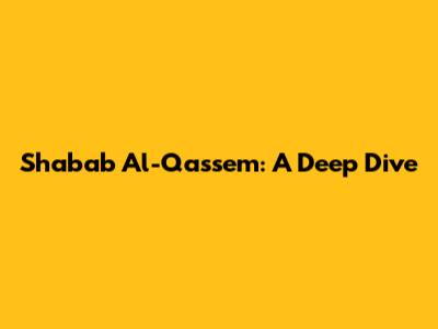 Shabab Al-Qassem: A Deep Dive