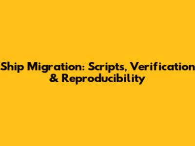 Ship Migration: Scripts, Verification & Reproducibility