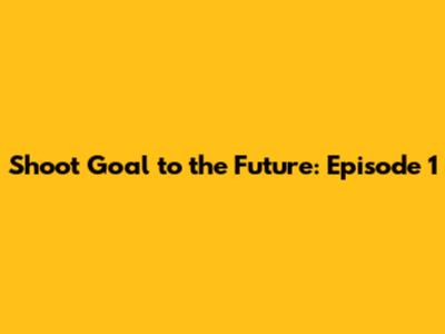 Shoot Goal to the Future: Episode 1