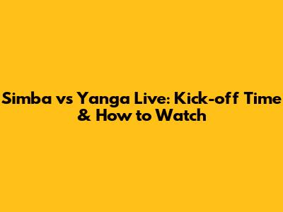 Simba vs Yanga Live: Kick-off Time & How to Watch