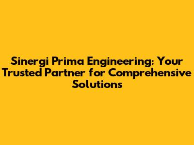 Sinergi Prima Engineering: Your Trusted Partner for Comprehensive Solutions
