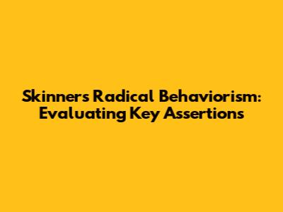 Skinner's Radical Behaviorism: Evaluating Key Assertions