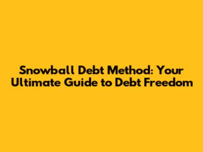 Snowball Debt Method: Your Ultimate Guide to Debt Freedom
