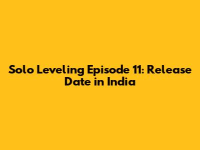 Solo Leveling Episode 11: Release Date in India