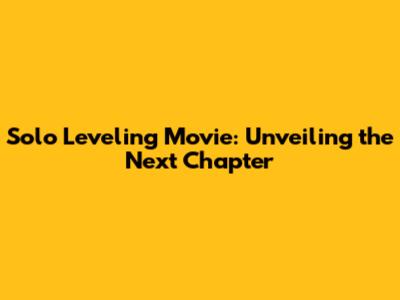 Solo Leveling Movie: Unveiling the Next Chapter
