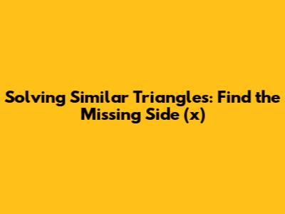 Solving Similar Triangles: Find the Missing Side (x)
