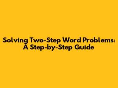 Solving Two-Step Word Problems: A Step-by-Step Guide