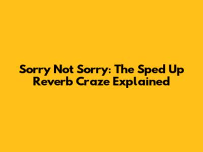 Sorry Not Sorry: The Sped Up Reverb Craze Explained