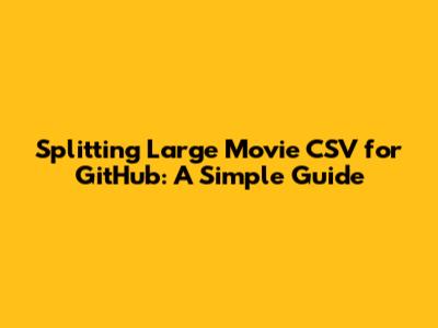 Splitting Large Movie CSV for GitHub: A Simple Guide
