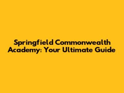 Springfield Commonwealth Academy: Your Ultimate Guide
