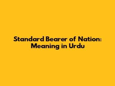 Standard Bearer of Nation: Meaning in Urdu