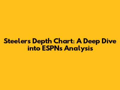 Steelers Depth Chart: A Deep Dive into ESPN's Analysis