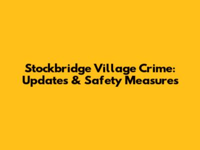 Stockbridge Village Crime: Updates & Safety Measures
