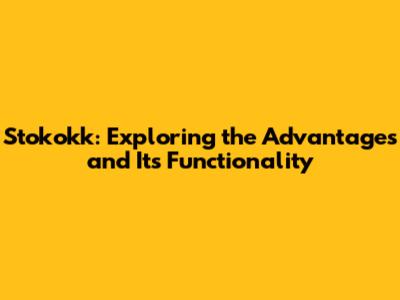 Stokokk: Exploring the Advantages and Its Functionality