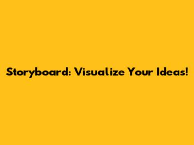 Storyboard: Visualize Your Ideas!