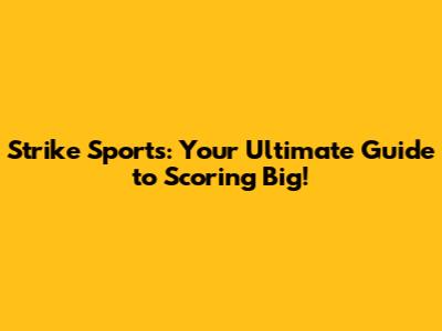 Strike Sports: Your Ultimate Guide to Scoring Big!