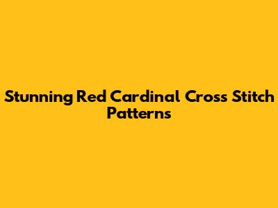 Stunning Red Cardinal Cross Stitch Patterns